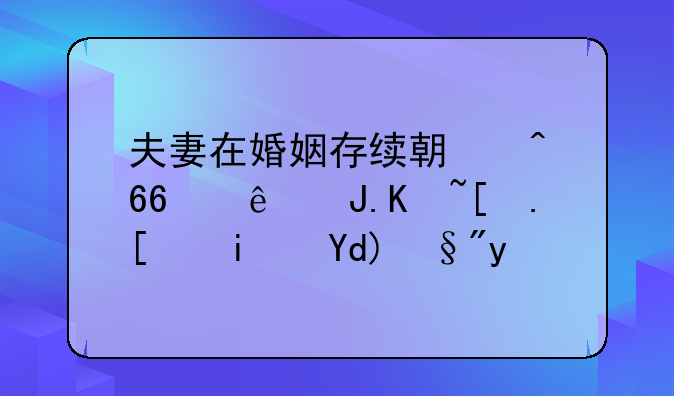 夫妻在婚姻存续期间协议财产归属是否有效
