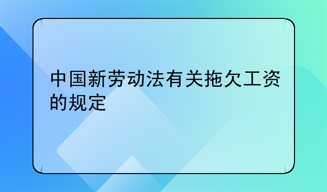 中国新劳动法有关拖欠工资的规定