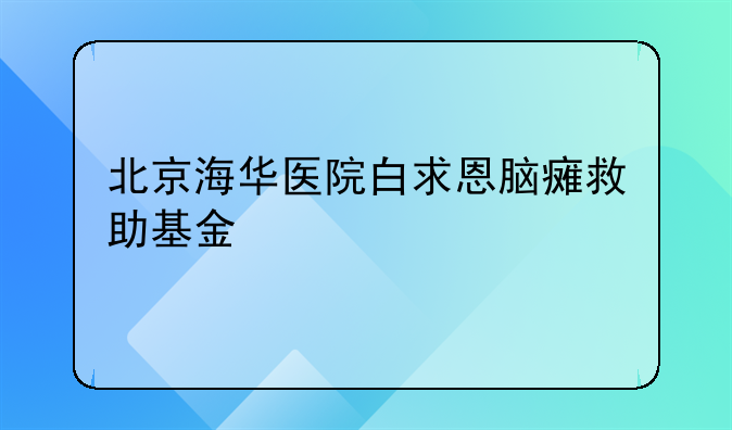 北京海华医院白求恩脑瘫救助基金