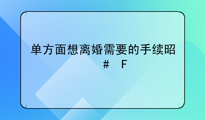 单方面想离婚需要的手续是什么呢