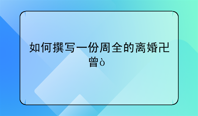 如何撰写一份周全的离婚协议书：