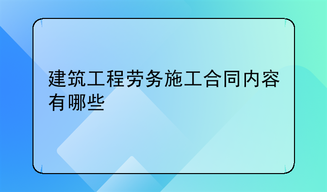 建筑工程劳务施工合同内容有哪些