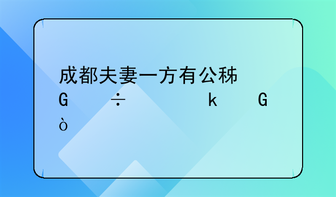 成都夫妻一方有公积金能贷多少？