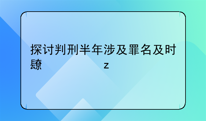 探讨判刑半年涉及罪名及时长解析