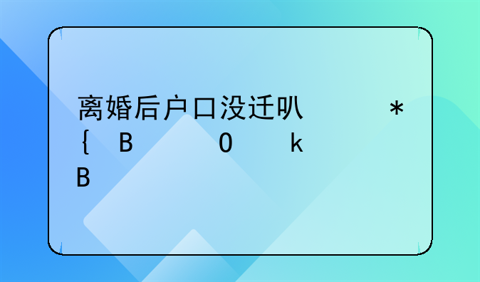 离婚后户口没迁可以办理结婚证吗