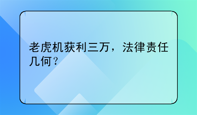 老虎机获利三万，法律责任几何？
