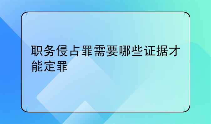 职务侵占罪需要哪些证据才能定罪