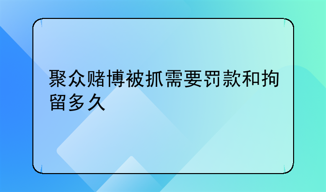 聚众赌博被抓需要罚款和拘留多久