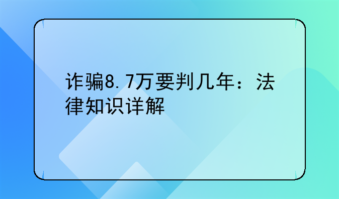 诈骗8.7万要判几年：法律知识详解