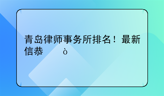 青岛律师事务所排名！最新信息？