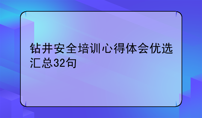 钻井安全培训心得体会优选汇总32句