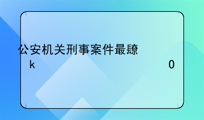 公安机关刑事案件最长多久必须结案