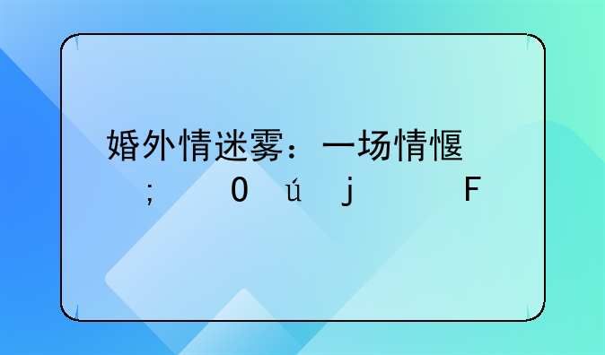 婚外情迷雾：一场情感与道德的纠葛