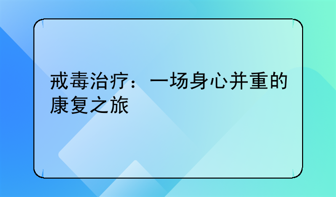 戒毒治疗：一场身心并重的康复之旅
