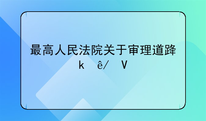 最高人民法院关于审理道路交通事故