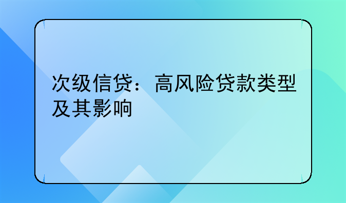 次级信贷：高风险贷款类型及其影响