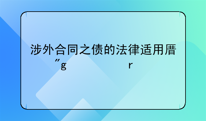 涉外合同之债的法律适用原则主要有