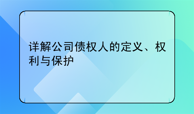 详解公司债权人的定义、权利与保护