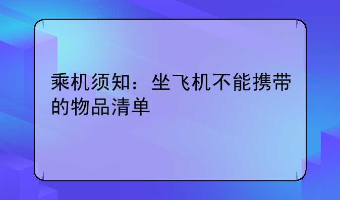 乘机须知：坐飞机不能携带的物品清单