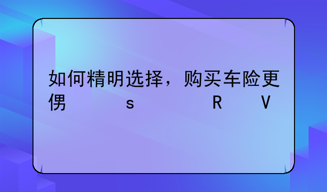 如何精明选择，购买车险更便宜全攻略