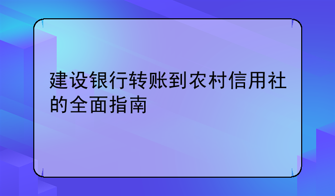 建设银行转账到农村信用社的全面指南
