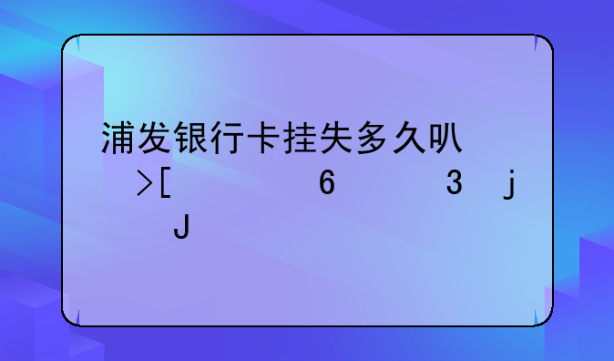 浦发银行卡挂失多久可以取出卡里的钱