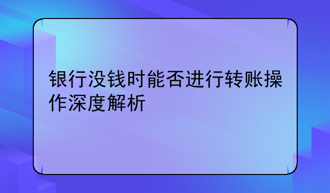 银行没钱时能否进行转账操作深度解析