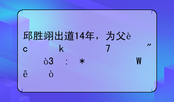 邱胜翊出道14年，为父还债多年仍租房，现状如何了？