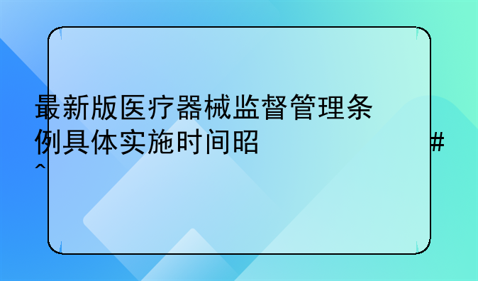 最新版医疗器械监督管理条例具体实施时间是什么时候