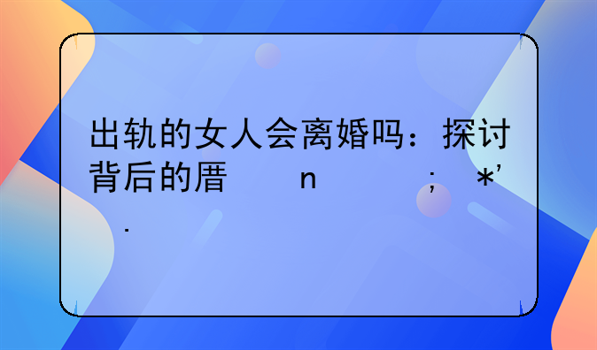 出轨的女人会离婚吗：探讨背后的原因与抉择