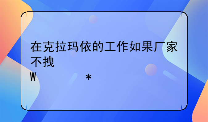 在克拉玛依的工作如果厂家不拿工资如何举报
