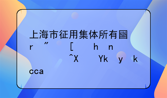 上海市征用集体所有土地房屋拆迁补偿安置协议