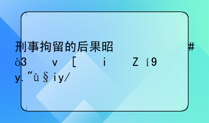 刑事拘留的后果是什么，也就是说接下来会怎样