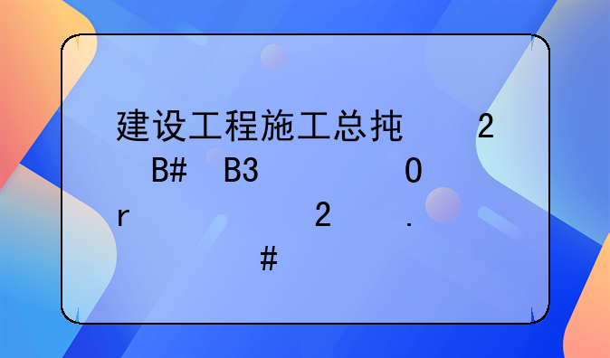 建设工程施工总承包合同具体需要包括什么内容