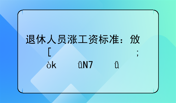 退休人员涨工资标准：政策解读与社会影响深度剖析