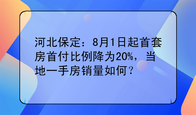 河北保定：8月1日起首套房首付比例降为20%，当地一手房销量如何？
