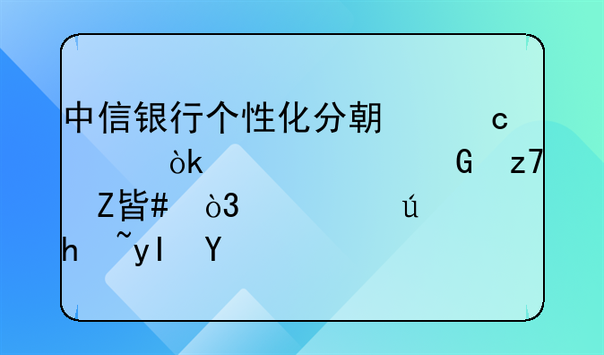 中信银行个性化分期付款：灵活金融方案，尊享便捷生活