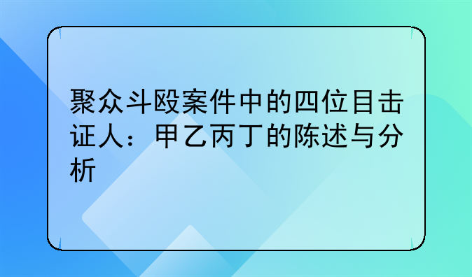 聚众斗殴案件中的四位目击证人：甲乙丙丁的陈述与分析