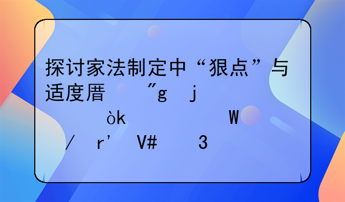 探讨家法制定中“狠点”与适度原则的平衡：如何确立有效而不过分的家规