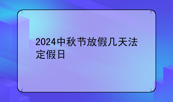 2024中秋节放假几天法定假日