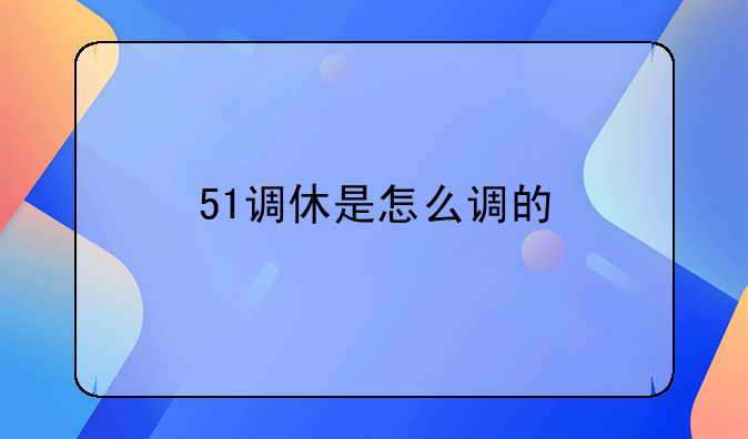 51调休是怎么调的