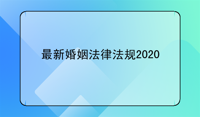 最新婚姻法律法规2020