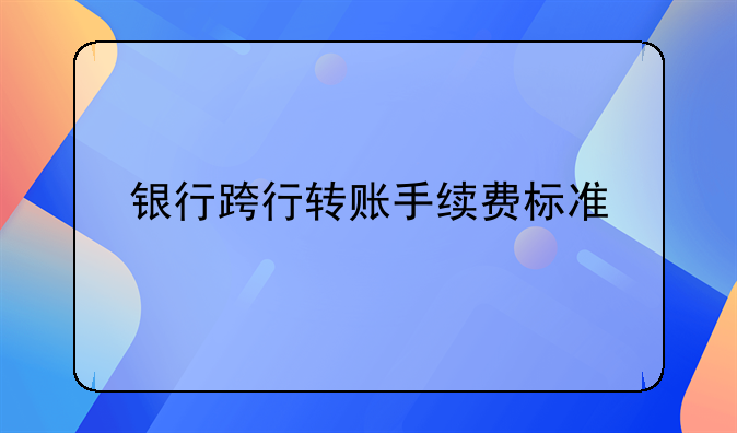 银行跨行转账手续费标准