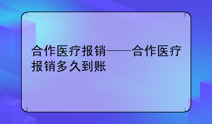 合作医疗报销——合作医疗报销多久到账