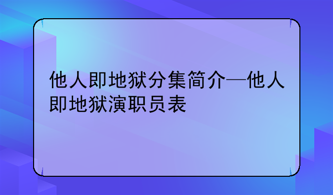 他人即地狱分集简介—他人即地狱演职员表