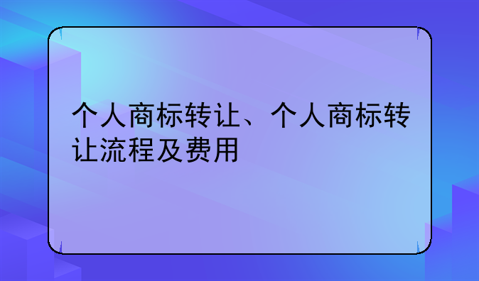 个人商标转让、个人商标转让流程及费用