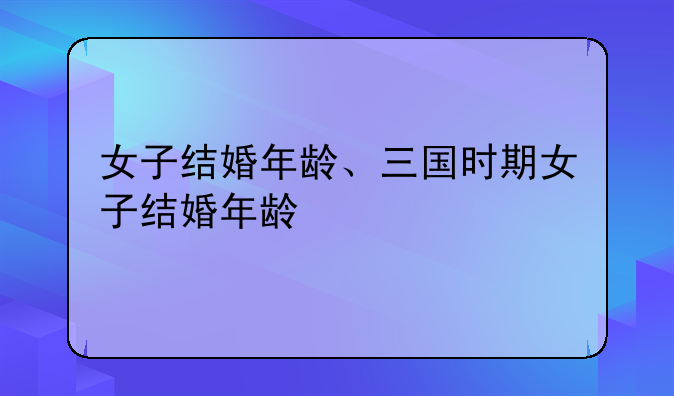 女子结婚年龄、三国时期女子结婚年龄