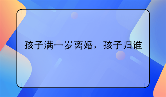 孩子满一岁离婚，孩子归谁