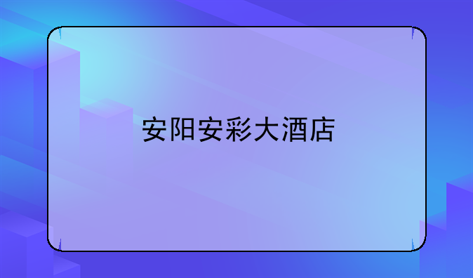 安阳安彩大酒店