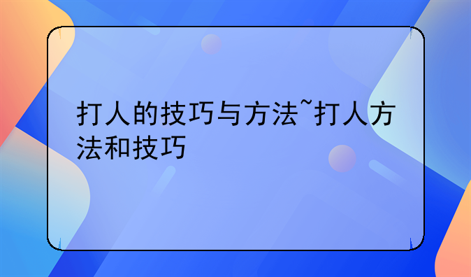 打人的技巧与方法~打人方法和技巧